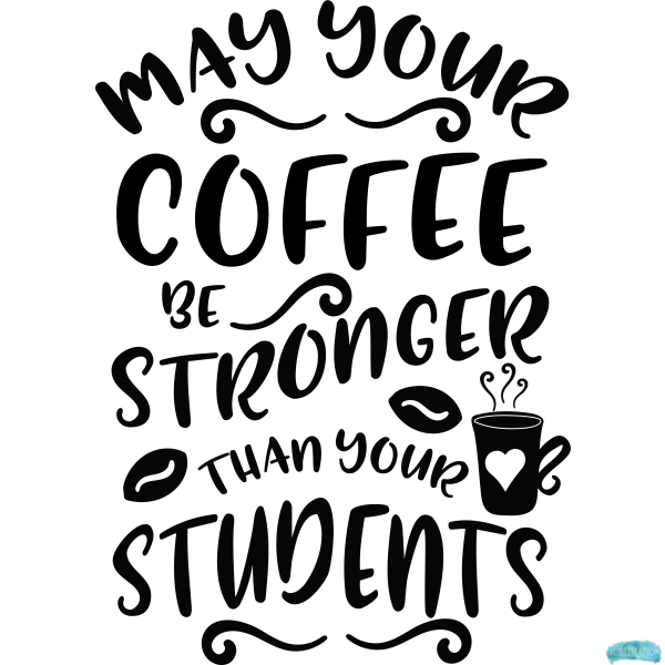 Free May your Coffee be stronger than your Students Sublimation PNG