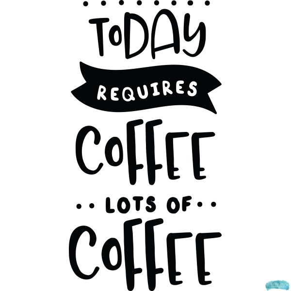 Free Today requires Coffee, lots of Coffee Sublimation PNG
